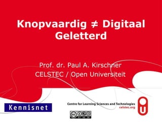 Knopvaardig ≠ Digitaal
Geletterd
Prof. dr. Paul A. Kirschner
CELSTEC / Open Universiteit
 