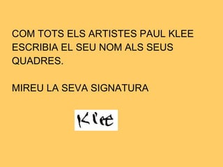 COM TOTS ELS ARTISTES PAUL KLEE ESCRIBIA EL SEU NOM ALS SEUS QUADRES.  MIREU LA SEVA SIGNATURA  