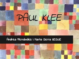 PAUL KLEE
Andrea Fernández i Marta Serra 3ESOE
 
