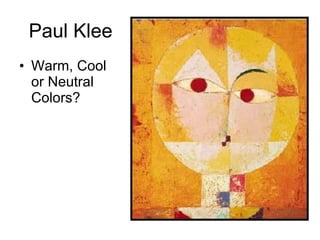Paul Klee
• Warm, Cool
or Neutral
Colors?
 