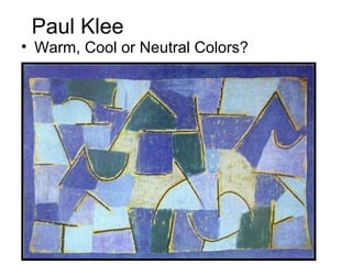 Paul Klee
• Warm, Cool or Neutral Colors?
 