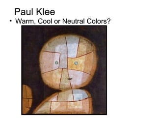 Paul Klee
• Warm, Cool or Neutral Colors?
 