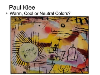 Paul Klee
• Warm, Cool or Neutral Colors?
 