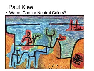Paul Klee
• Warm, Cool or Neutral Colors?
 