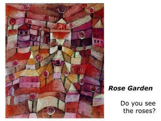 Rose Garden
Do you see
the roses?