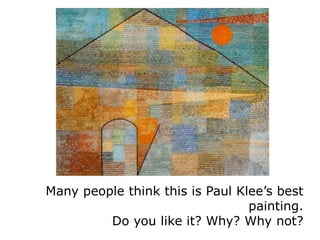 Many people think this is Paul Klee’s best
painting.
Do you like it? Why? Why not?