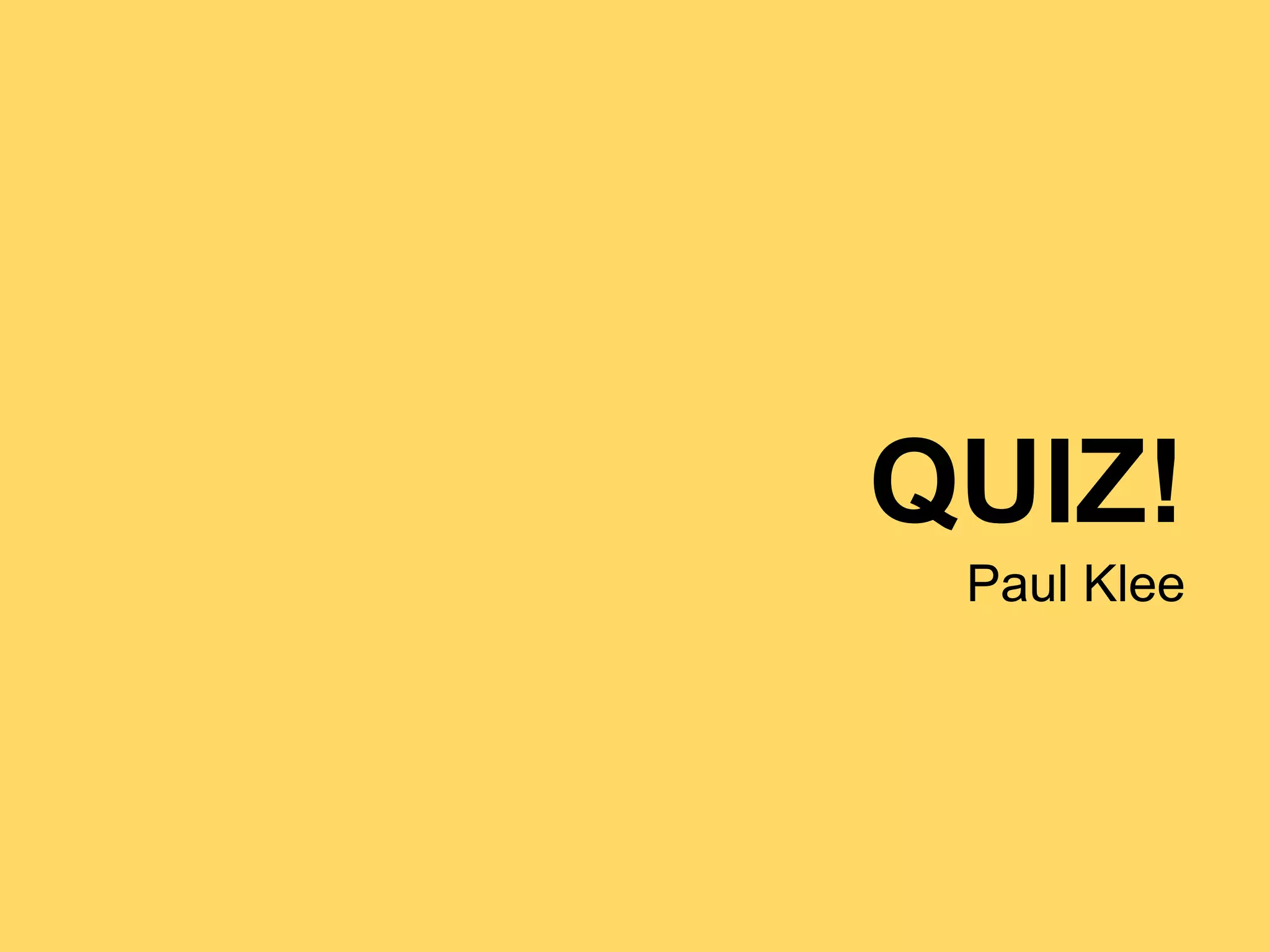 QUIZ!
Paul Klee
 