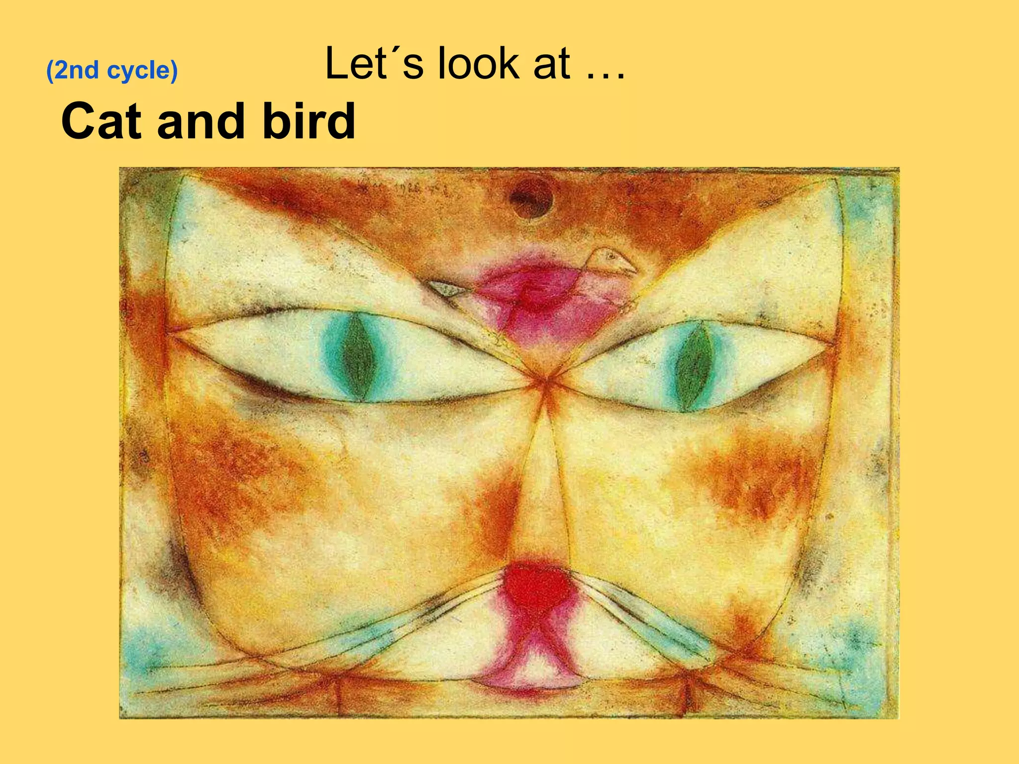 (2nd cycle) Let´s look at …
Cat and bird
 