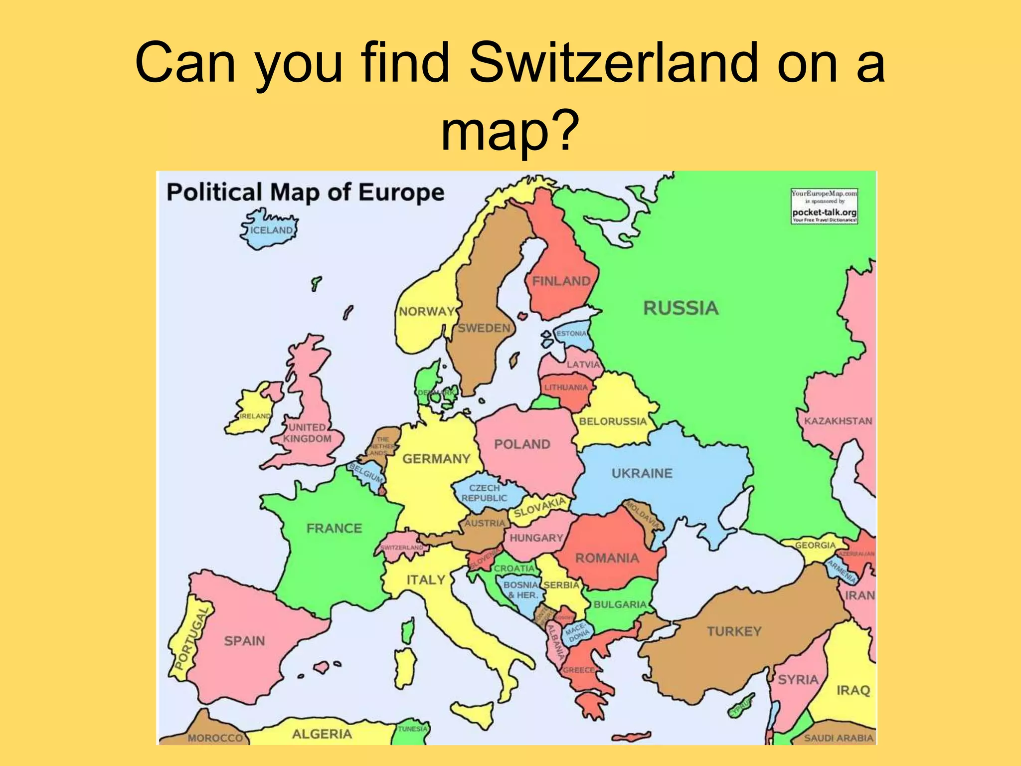 Can you find Switzerland on a
map?
 