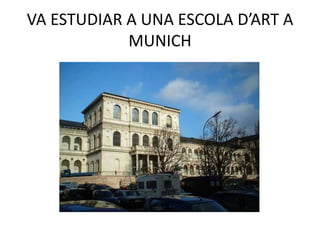 VA ESTUDIAR A UNA ESCOLA D’ART A
MUNICH
 