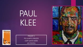 PAUL
KLEE
PRIMARY 3
PDI LILIARTE 2018/2019
CEIPP SANTA MARÍA
(AS PONTES)
 