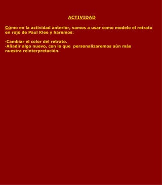 ACTIVIDAD Co mo en la actividad anterior, vamos a usar como modelo el retrato  en rojo de Paul Klee y haremos: ·Cambiar el...