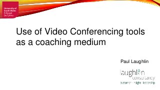 Use of Video Conferencing tools
as a coaching medium
Paul Laughlin
 