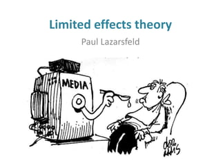 Limited effects theory 
Paul Lazarsfeld 
 