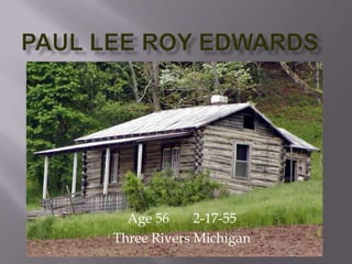 Paul Lee Roy Edwards Age 56       2-17-55 Three Rivers Michigan 