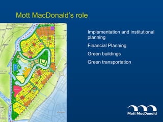 Mott MacDonald’s role Implementation and institutional planning Financial Planning Green buildings Green transportation 