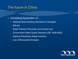 The future in China Increasing Application of…  National Green Building Standard for Shanghai EIA law Water Pollution Prevention and Control Law  Environment Water Quality Standard (GB  3838-2002)  National Hazardous Waste Inventory Law of Renewable Energies 