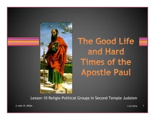 Lesson 10 Religio-Political Groups in Second Temple Judaism
1/24/2016 1© John R. Wible
 