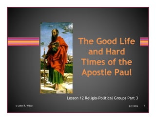 Lesson 12 Religio-Political Groups Part 3
2/7/2016 1© John R. Wible
 