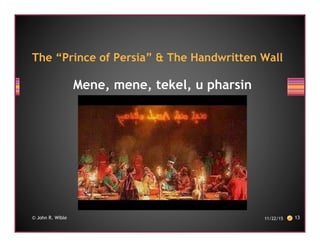 Mene, mene, tekel, u pharsin
11/22/15 13© John R. Wible
The “Prince of Persia” & The Handwritten Wall
 
