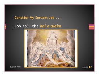 Job 1:6 – the bni e·aleim
11/22/15 9© John R. Wible
Consider My Servant Job . . .