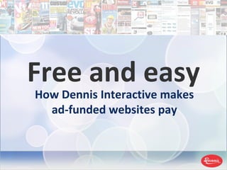 Free and easy How Dennis Interactive makes ad-funded websites pay 