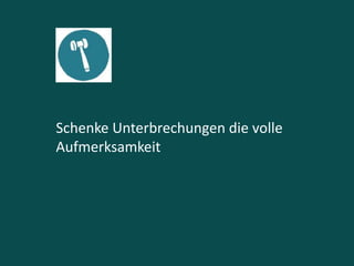 Schenke Unterbrechungen die volle
Aufmerksamkeit
 