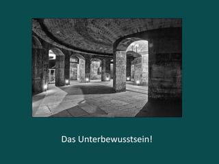 Das Unterbewusstsein!
 