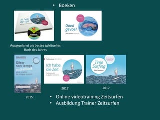 • Boeken
Ausgezeignet als bestes spirituelles
Buch des Jahres
2015
2017 2017
• Online videotraining Zeitsurfen
• Ausbildung Trainer Zeitsurfen
 