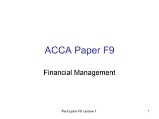 ACCA Paper F9 Financial Management Paul Lydon F9  Lecture 1  