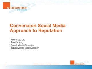 Converseon Social Media  Approach to Reputation Presented by:  Paull Young Social Media Strategist @paullyoung @converseon 