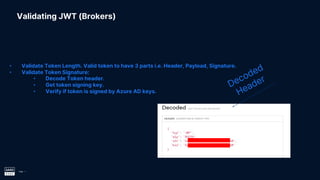 Page 24
Validating JWT (Brokers)
• Validate Token Length. Valid token to have 3 parts i.e. Header, Payload, Signature.
• V...