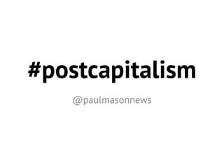 #postcapitalism
@paulmasonnews
 