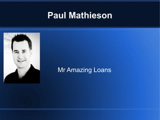 Paul Mathieson
Mr Amazing Loans
 