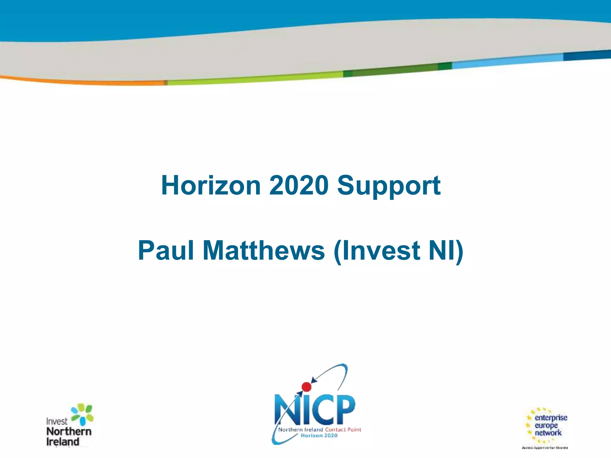 IRT Teams | Sept 08 | ‹#›Title of the presentation | Date |‹#›
Horizon 2020 Support
Paul Matthews (Invest NI)
 