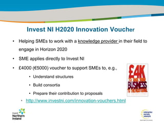 IRT Teams | Sept 08 | ‹#›Title of the presentation | Date |‹#›
Invest NI H2020 Innovation Voucher
• Helping SMEs to work with a knowledge provider in their field to
engage in Horizon 2020
• SME applies directly to Invest NI
• £4000 (€5000) voucher to support SMEs to, e.g.,
• Understand structures
• Build consortia
• Prepare their contribution to proposals
• http://www.investni.com/innovation-vouchers.html
 
