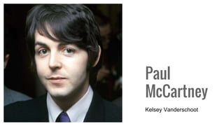Paul
McCartney
Kelsey Vanderschoot
 