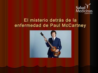El misterio detrás de laEl misterio detrás de la
enfermedad de Paul McCartneyenfermedad de Paul McCartney
 