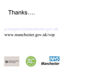 Thanks…. [email_address] www.manchester.gov.uk/vop 