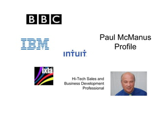 Paul McManus
                      Profile


    Hi-Tech Sales and
Business Development
          Professional
 