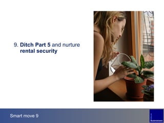 Smart move 9 9.  Ditch Part 5  and nurture  rental security 