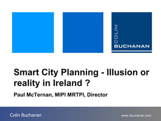 Smart City Planning - Illusion or reality in Ireland ? Paul McTernan, MIPI MRTPI, Director 