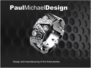Paul Michael Design Design and manufacturing of the finest jewelry. 