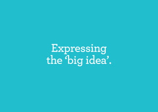 Expressing
the ‘big idea’.
 