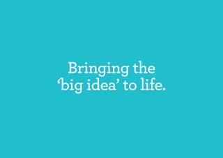 Bringing the
‘big idea’ to life.
 