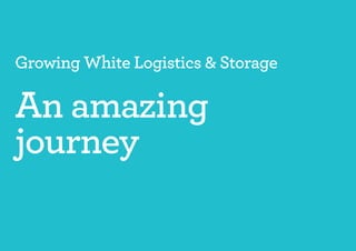 Growing White Logistics & Storage

An amazing
journey
 