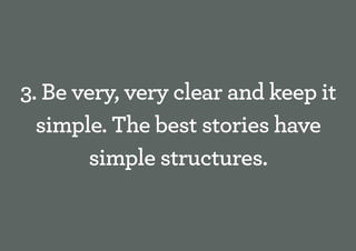 3. Be very, very clear and keep it
  simple. The best stories have
       simple structures.
 