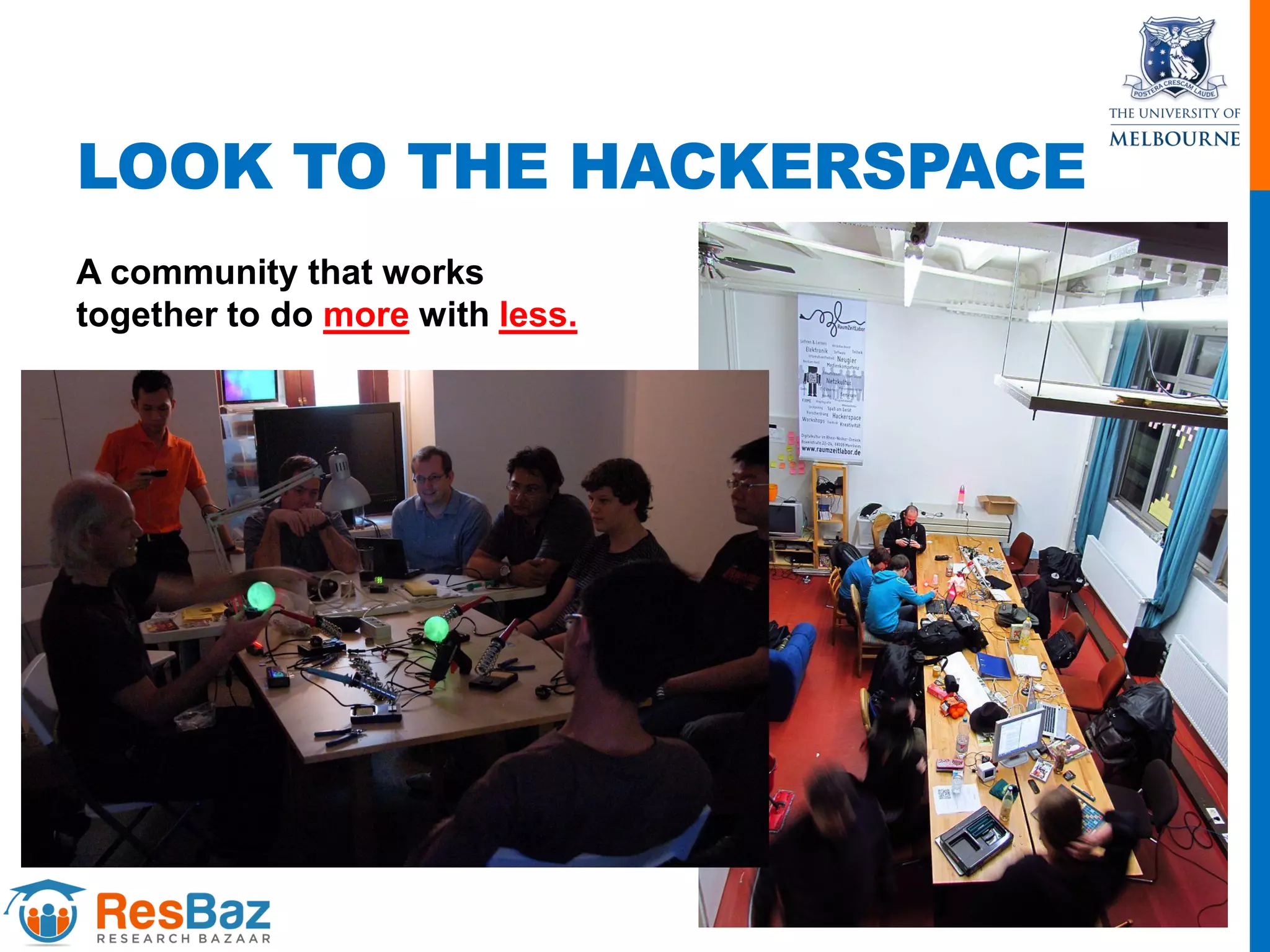 LOOK TO THE HACKERSPACE
A community that works
together to do more with less.
 