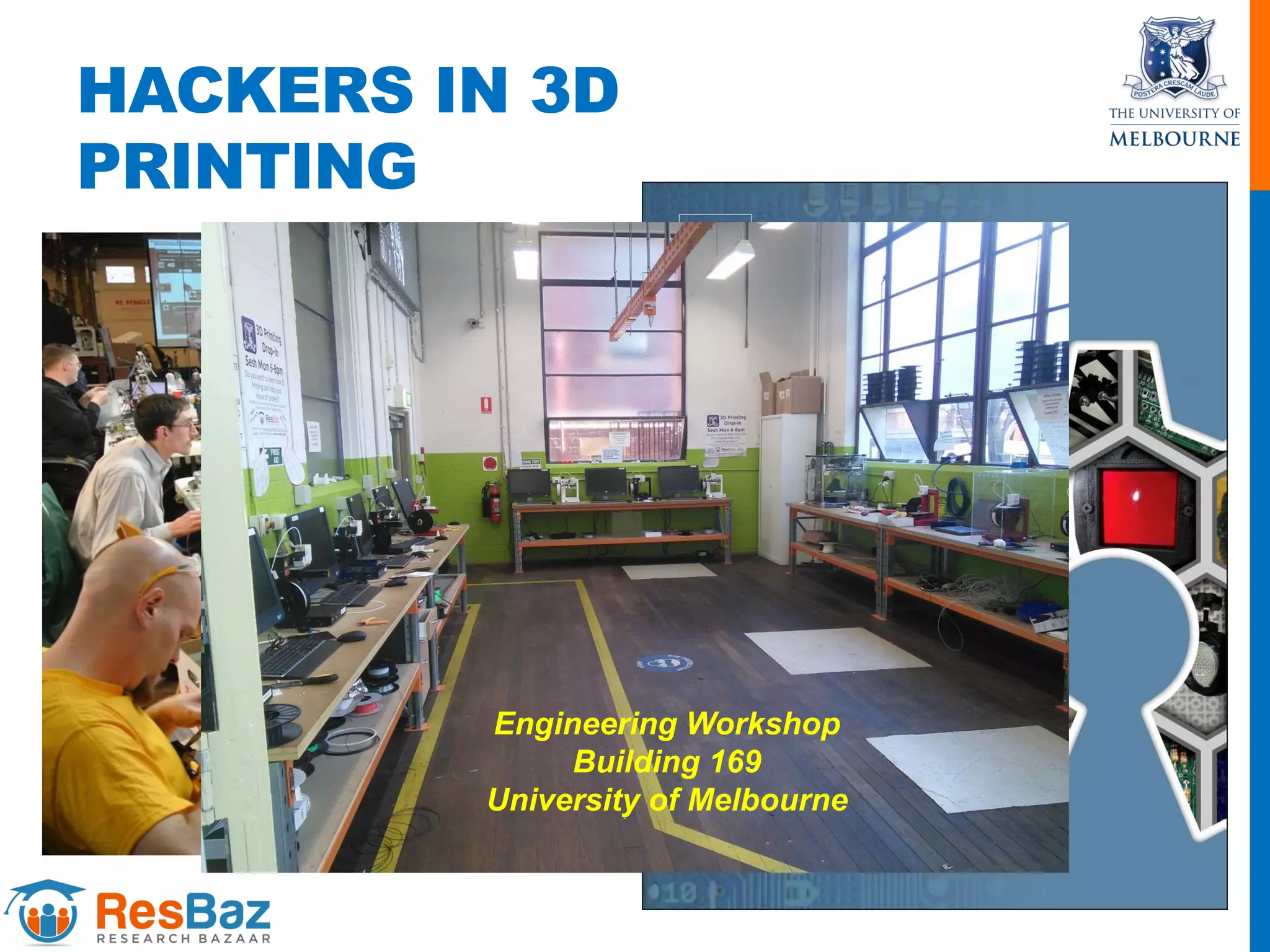 HACKERS IN 3D
PRINTING
Engineering Workshop
Building 169
University of Melbourne
 