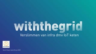 Dutch Power event 22 juni 2021
Verslimmen van infra dmv IoT keten
 
